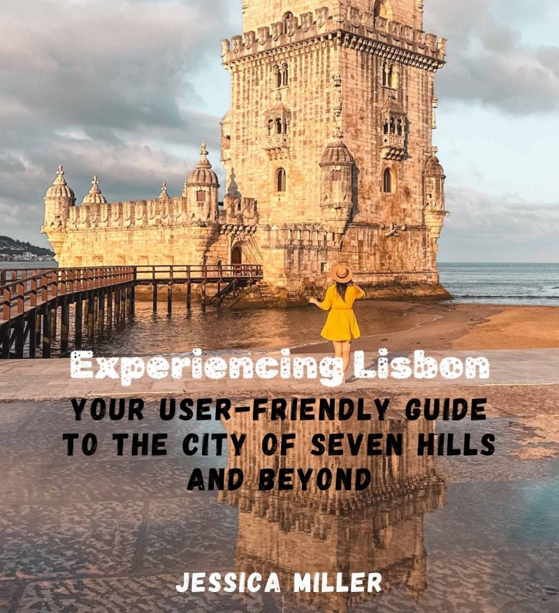 Experiencing Lisbon: Your User-Friendly Guide to the City of Seven Hills and Beyond