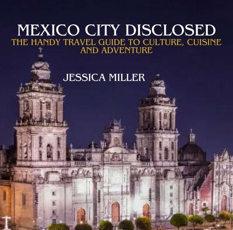 Mexico City Disclosed: The Handy Travel Guide to Culture, Cuisine and Adventure