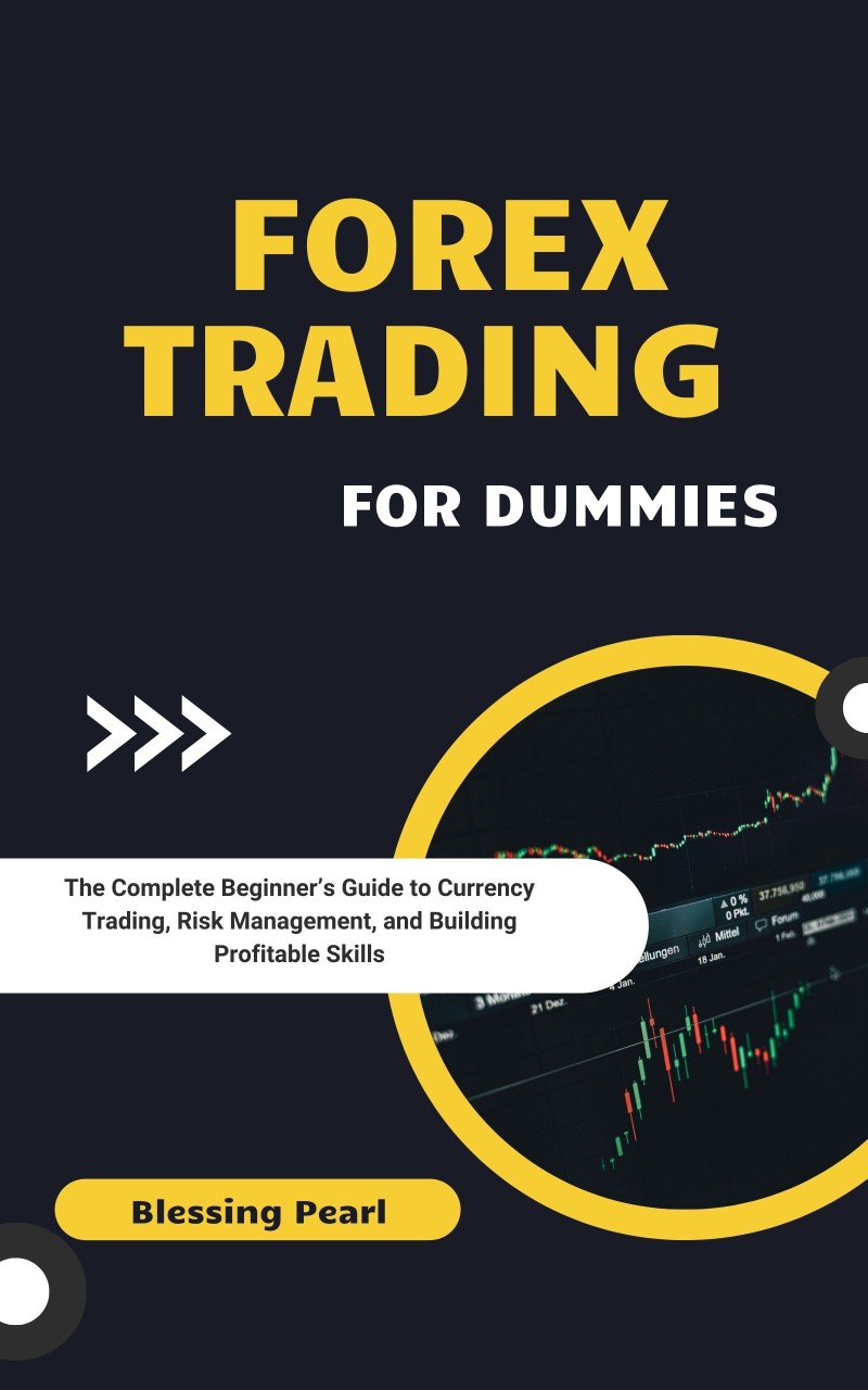 Forex Trading for Dummies: The Complete Beginner's Guide to Currency Trading, Risk Management, and Building Profitable Skills