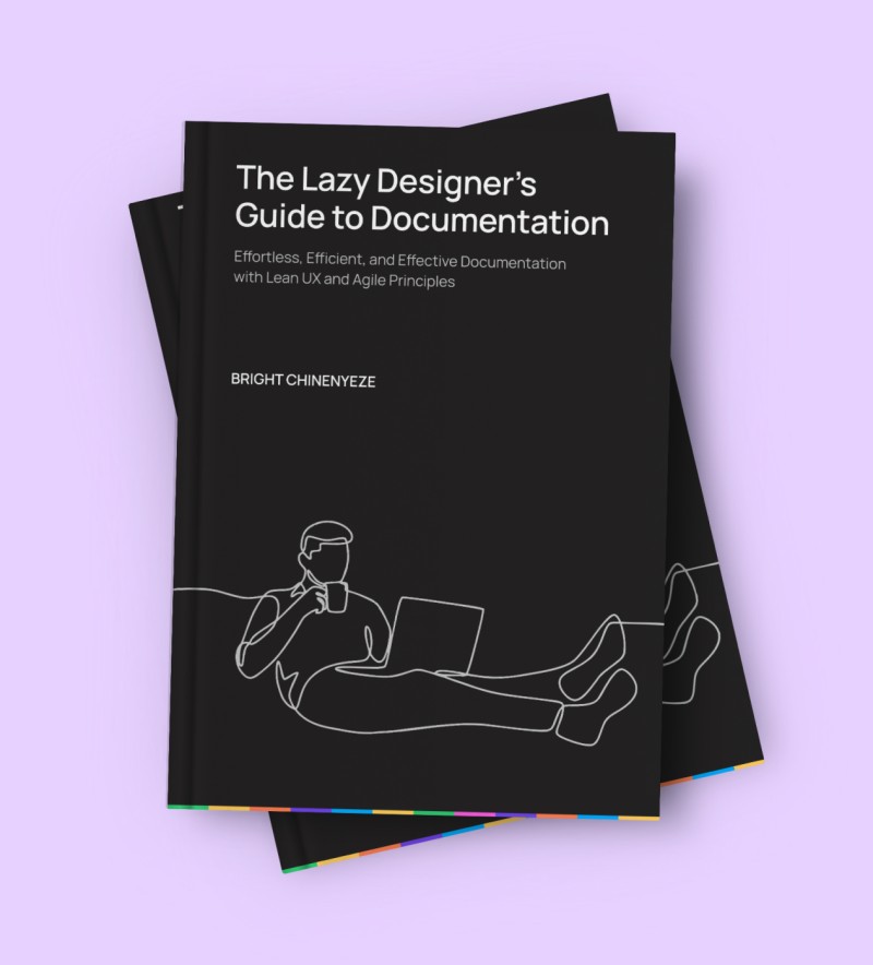 The Lazy Designer's Guide to Documentation: Effortless, Efficient, and Effective Documentation with Lean UX and Agile Principles