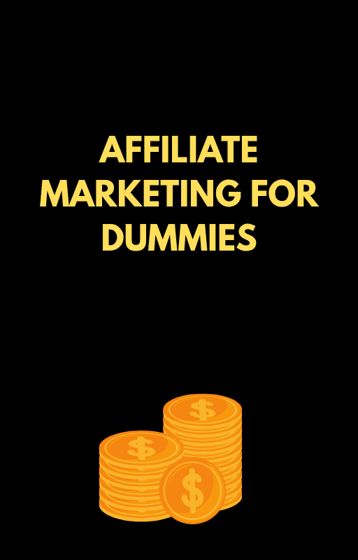 Affiliate Marketing for Dummies: A Beginner's Blueprint to Online Income    Your Step-by-Step Guide to Building, Growing, and Profiting as an Affiliate Marketer
