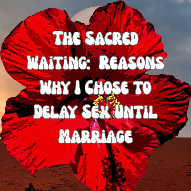 The Sacred Waiting: Reasons Why I Chose to Delay Sex till Marriage