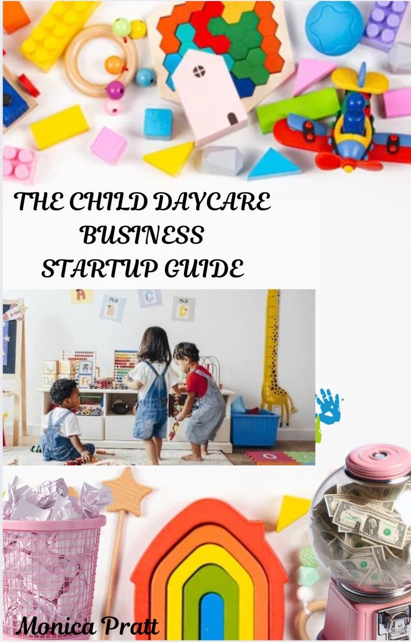 THE CHILD DAYCARE BUSINESS: START UP GUIDE