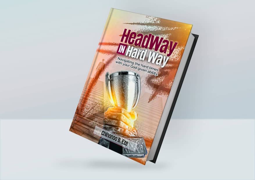 Headway In Hard Way, (by Chinonso B Eze)