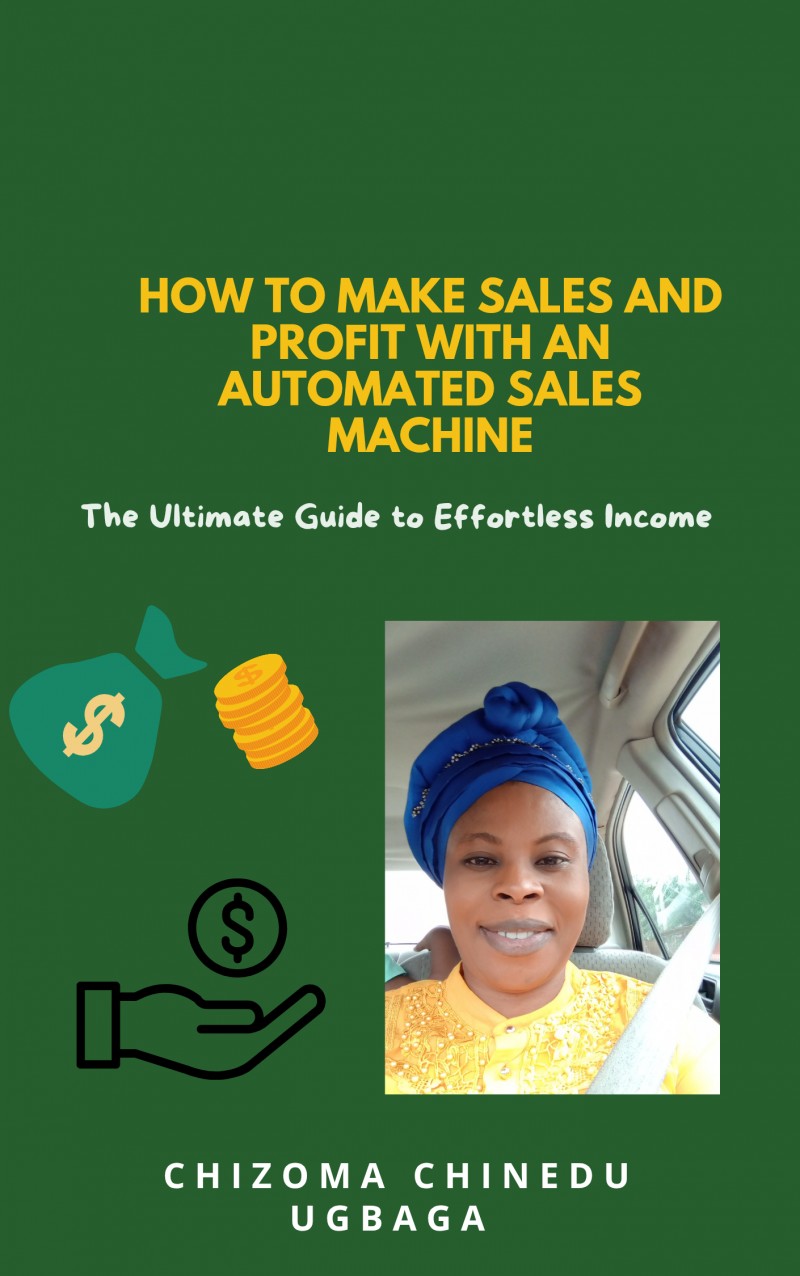 How to Make Sales and profit with an Automated Sales Machine.  (The Ultimate Guide to Effortless Income)