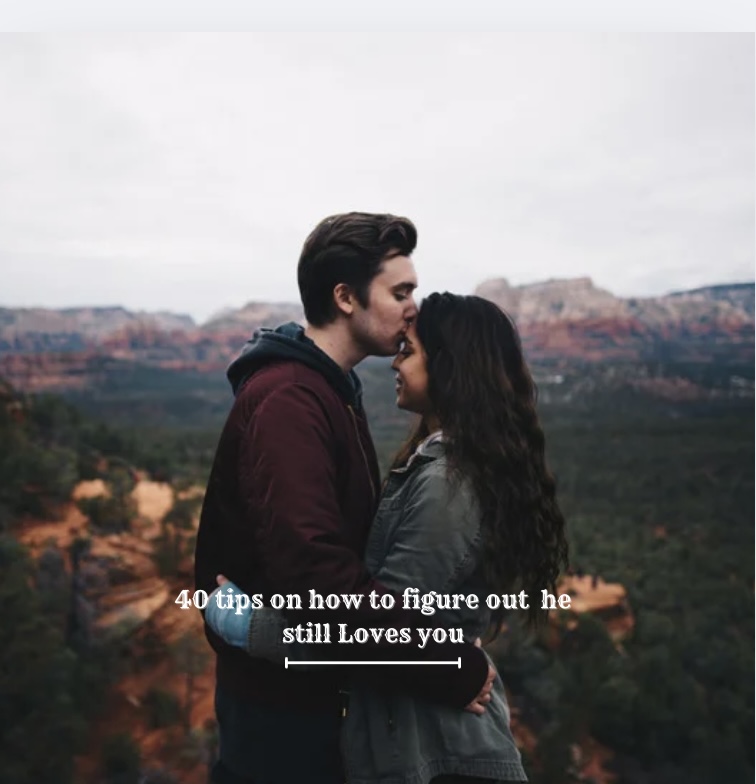 40 tips on how to figure out he still loves you