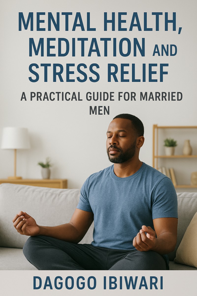 MENTAL HEALTH, MEDITATION, AND STRESS RELIEF: A Practical Guide for Married Men