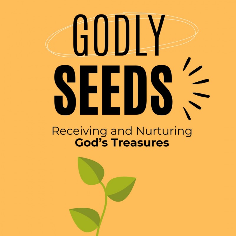 Godly Seeds: Receiving and Nurturing God's Treasures