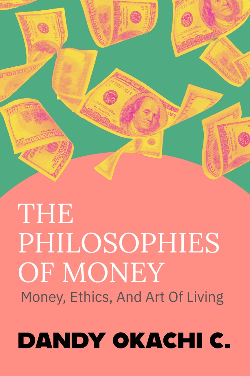 THE PHILOSOPHIES OF MONEY: Money, Ethics And Art Of Living