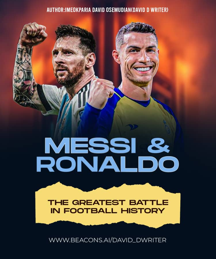MESSI AND RONALDO THE GREATEST BATTLE IN FOOTBALL HISTORY by Imeokparia David Osemudiamen (DAVID D WRITER)