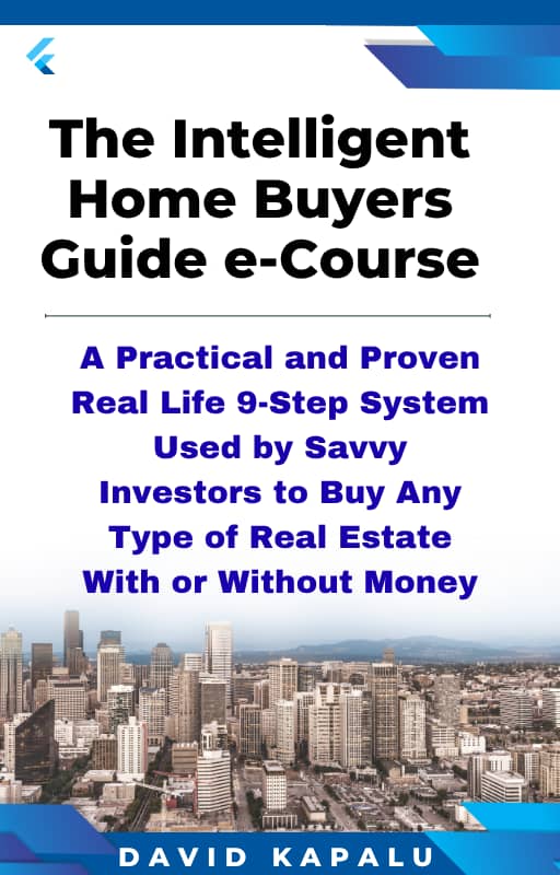THE INTELLIGENT HOME BUYERS GUIDE e-COURSE: A Practical & Proven Real-Life 9-Step System Used by Savvy Investors to Buy Any Type of Real Estate…With or Without Any Money