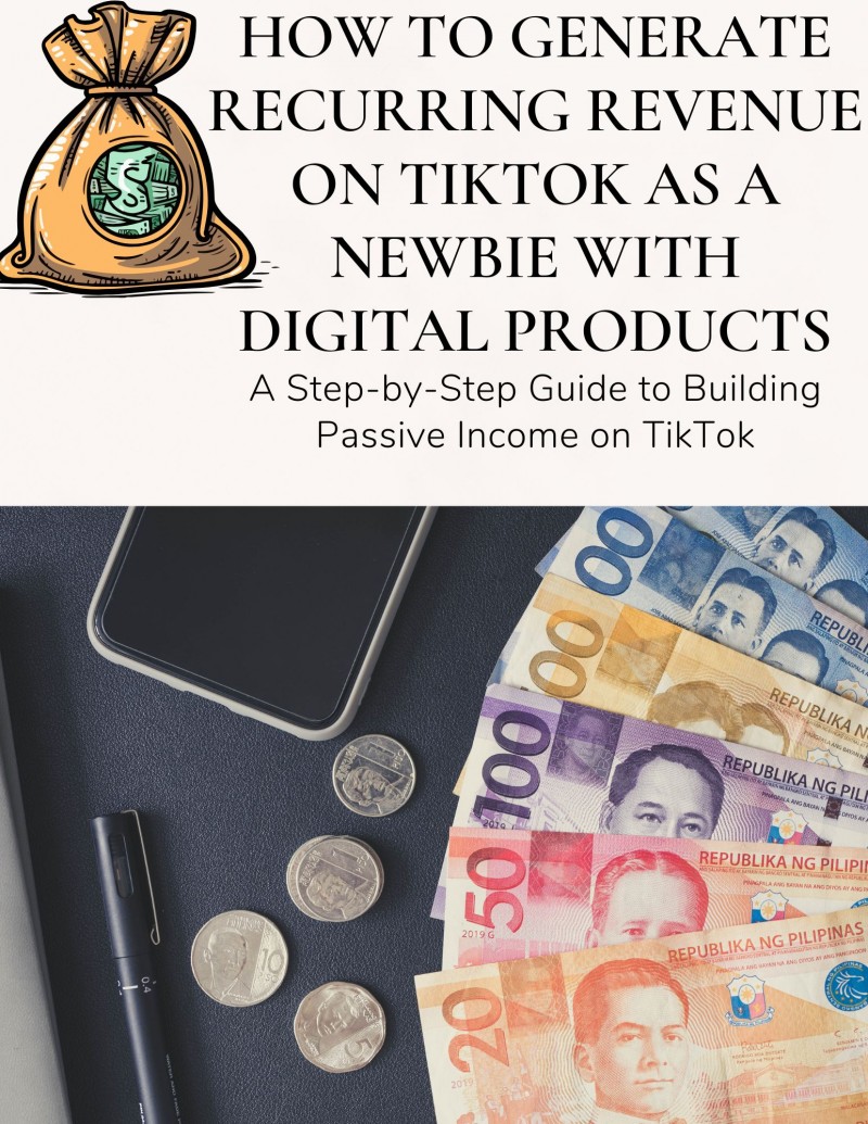 HOW TO GENERATE RECURRING REVENUE ON TIKTOK AS A NEWBIE WITH DIGITAL PRODUCTS: A Step-By-Step Guide To Building Passive Income On TikTok