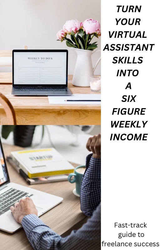 TURN YOUR VIRTUAL ASSISTANT SKILLS INTO A SIX- FIGURE WEEKLY INCOME