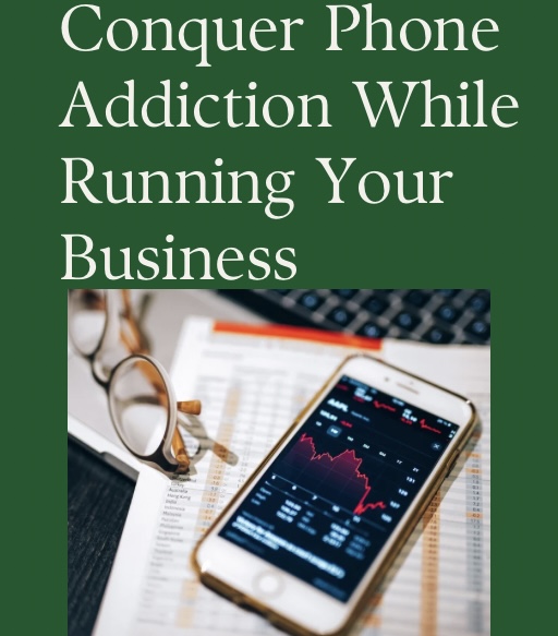 Conquer Phone Addiction In Business