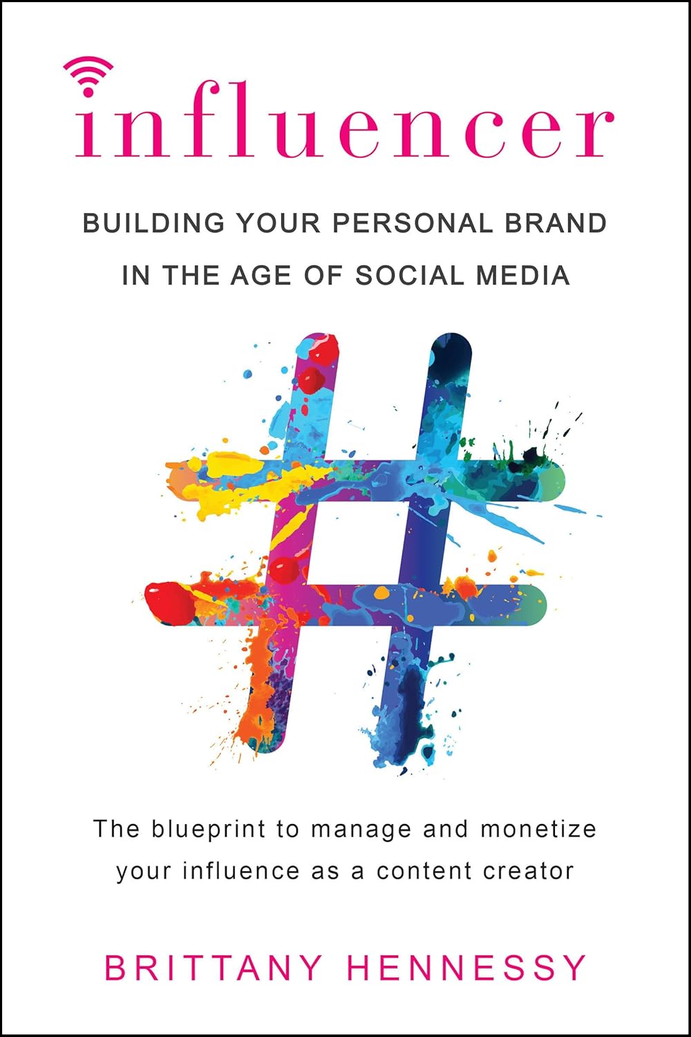 Influencer: Building Your Personal Brand in the Age of Social Media By Brittany Hennessy