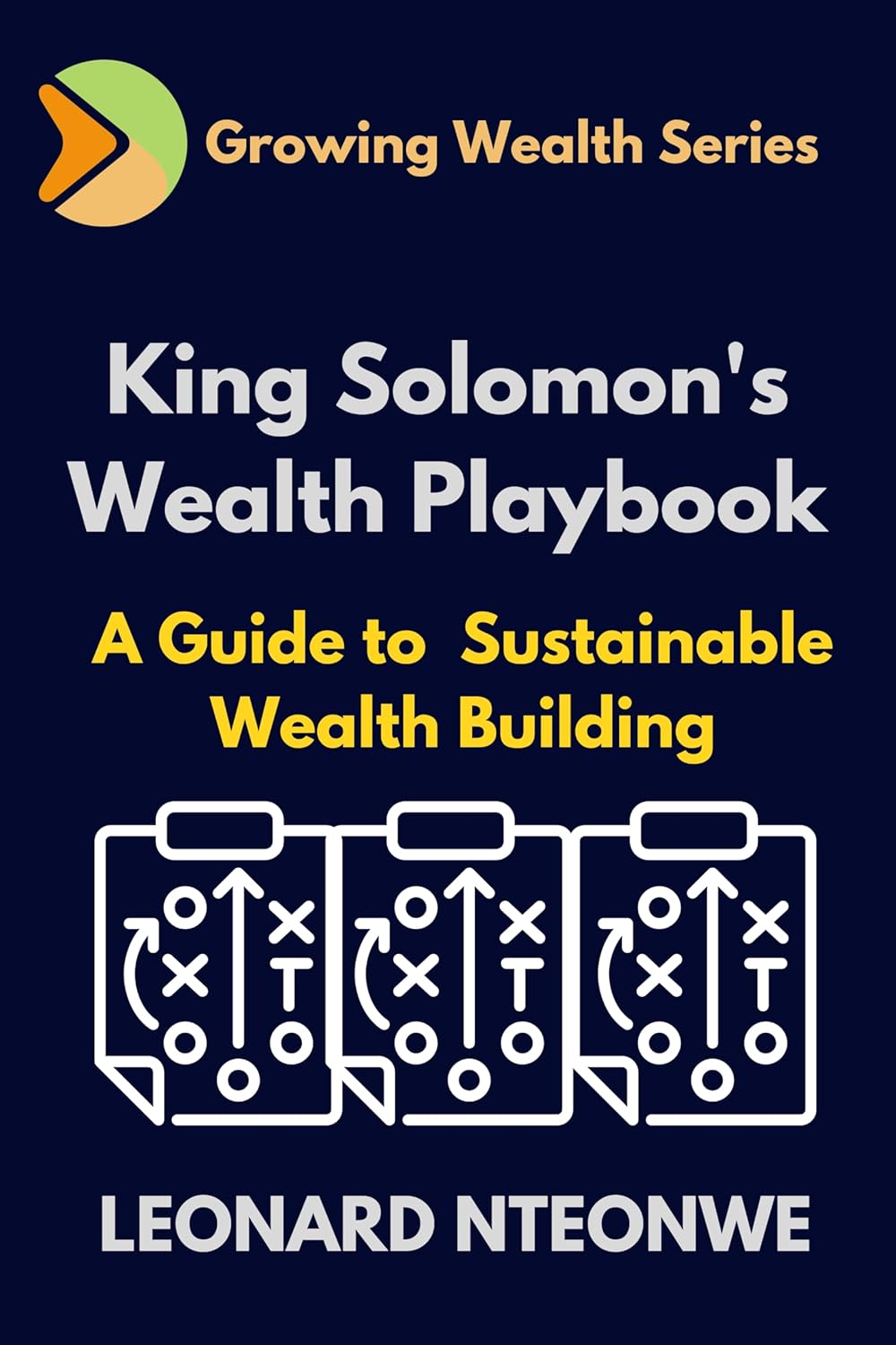 King Solomon's Wealth Playbook: A Guide to Sustainable Wealth-Building for Modern Business by Leonard Nteonwe