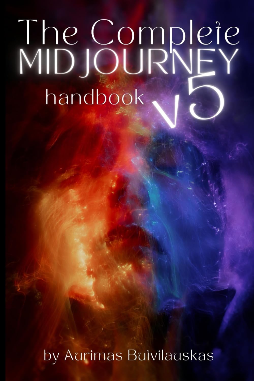 The Complete Midjourney V5 Handbook: Prompts, Tips, and Tricks Ultimate Guide to Mastering the Most Revolutionary AI Art Generator by Aurimas Butvilauskas