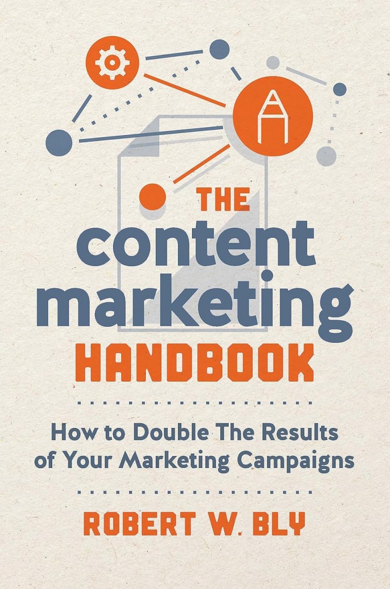The Content Marketing Handbook How to Double the Results of Your Marketing Campaigns By Robert W. Bly