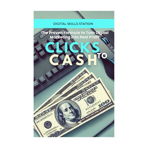 Clicks to Cash: The Proven Formula to Turn Digital Marketing into Real Profit