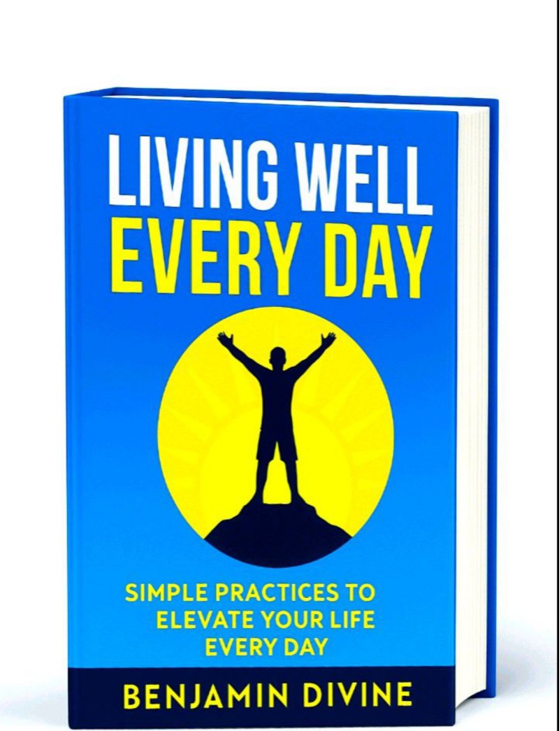 LIVING WELL EVERY DAY  Simple Practices to Elevate Your Life Every Day