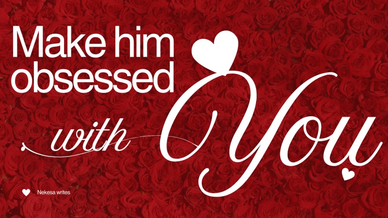 Make him obsessed with you