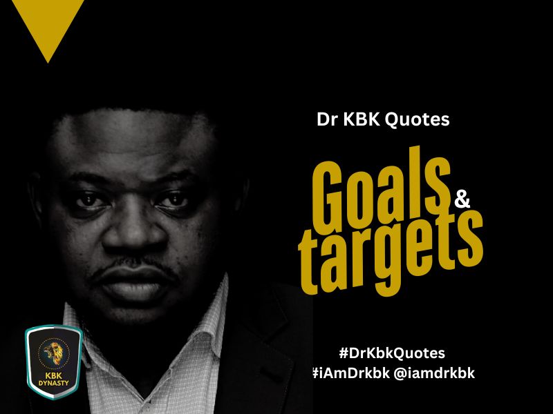 DR KBK QUOTES - Goals & Targets By Dr. Noah Inu Momodu