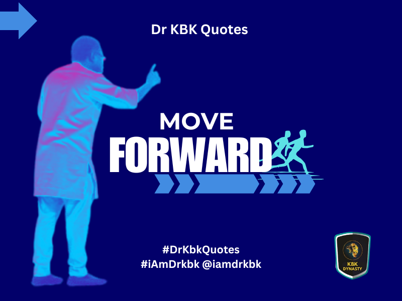 DR KBK QUOTES - Move Forward By Dr. Noah Inu Momodu