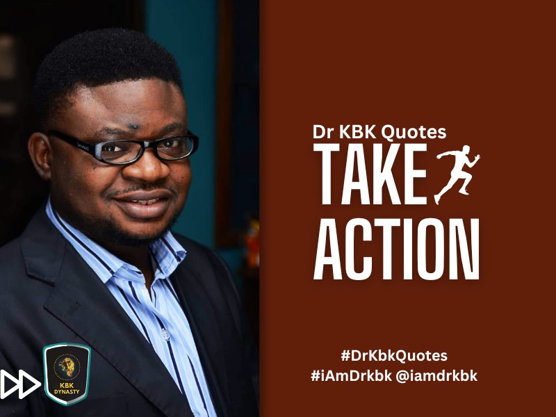 DR KBK QUOTES - Take Action By Dr. Noah Inu Momodu