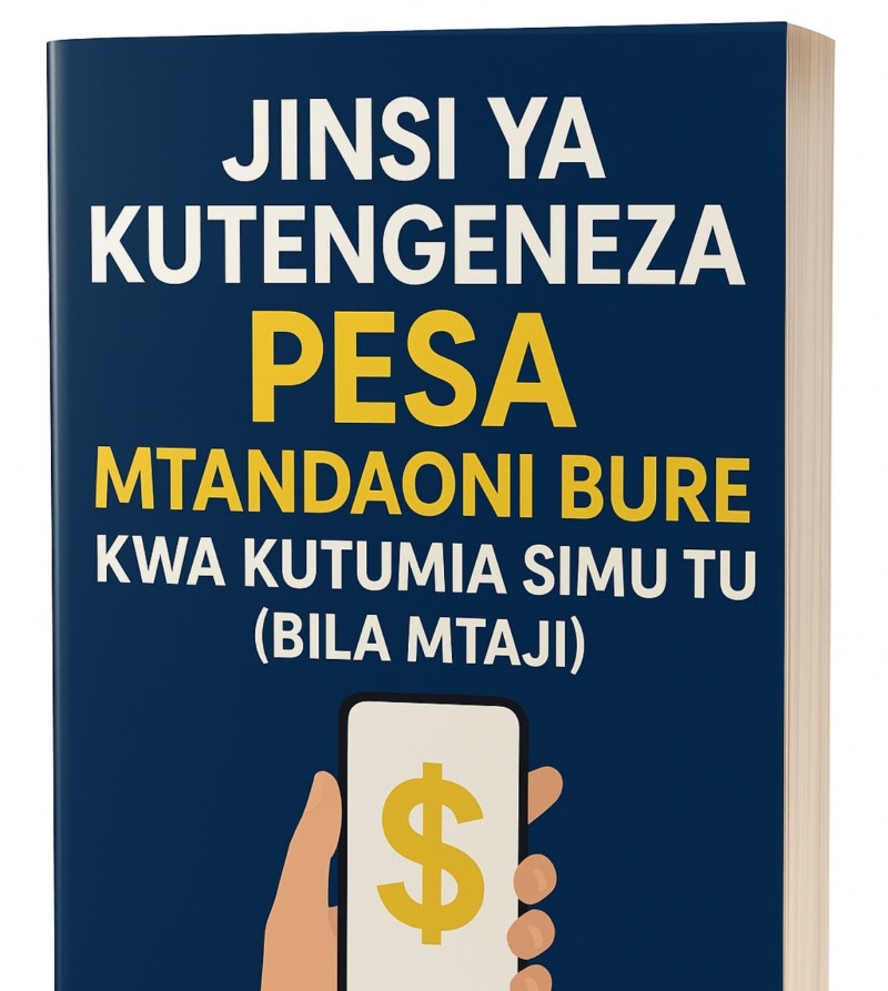 JINSI YA KUTENGENEZA PESA MTANDAONI KWA KUTUMIA SIMU TU (BILA MTAJI) Ebook