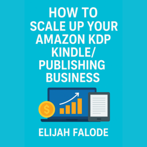 How To Scale Up Your Amazon Kindle Direct Publishing Business by Elijah Falode