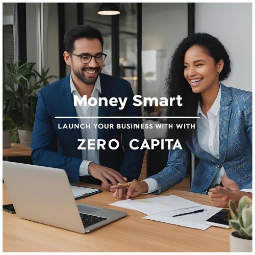 Money Smart: Launch Your Business with Zero Capital