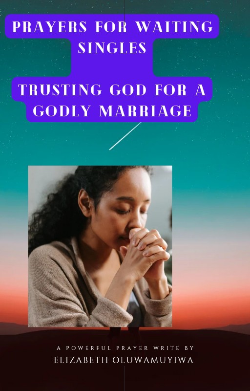 PRAYER FOR WAITING SINGLE'S.   TRUSTING GOD FOR A GODLY MARRIAGE. BY ELIZABETH OLUMUYIWA
