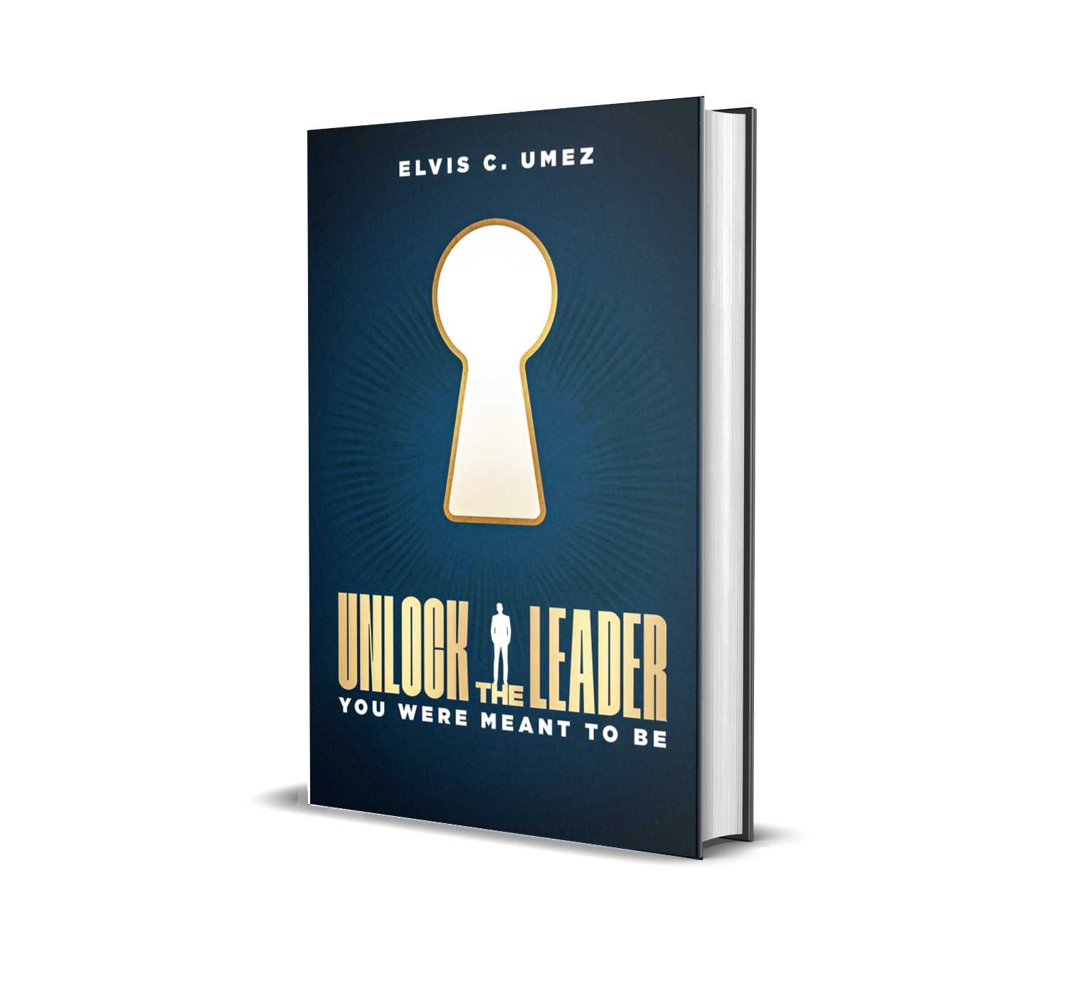 Unlock the Leader You Were Meant to Be by Elvis C. Umez