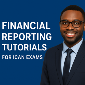 Financial Reporting Tutorials, Q & A For ICAN Exam