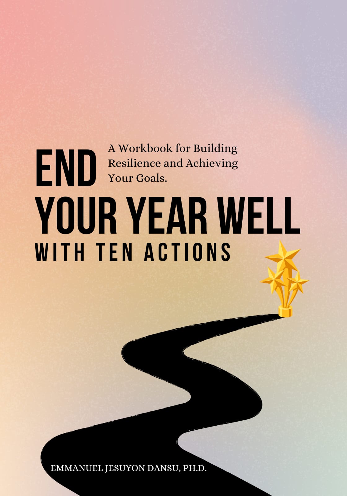 End Your Year Well with Ten Actions: A Workbook for Building Resilience and Achieving Your Goals