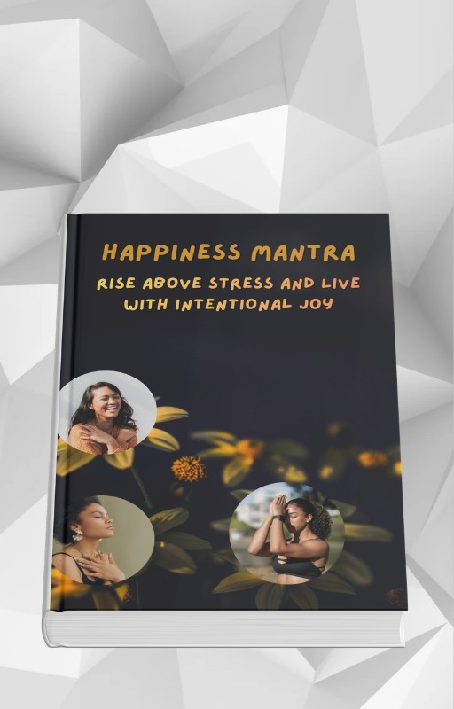 Happiness Mantra:Rise Above Stress and Live with Intentional Joy