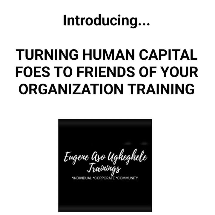 TURNING HUMAN CAPITAL FOES TO FRIENDS OF YOUR ORGANIZATION TRAINING