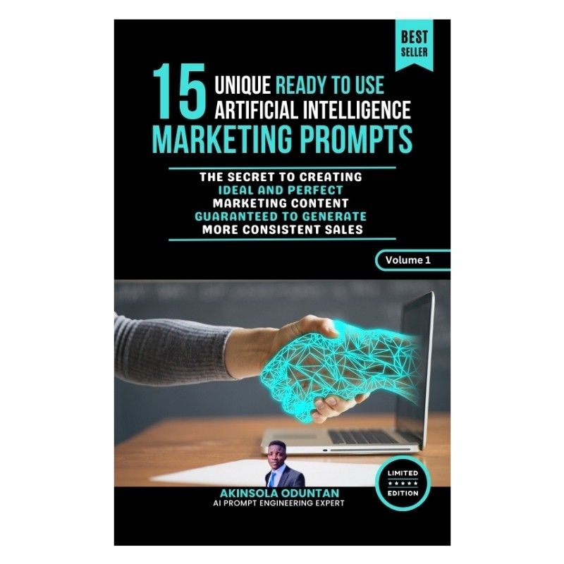 15 Unique Ready to Use Artificial Intelligence Marketing Prompts: The Secret to Creating Ideal and Perfect Marketing Content Guaranteed to Generate More Consistent Sales.