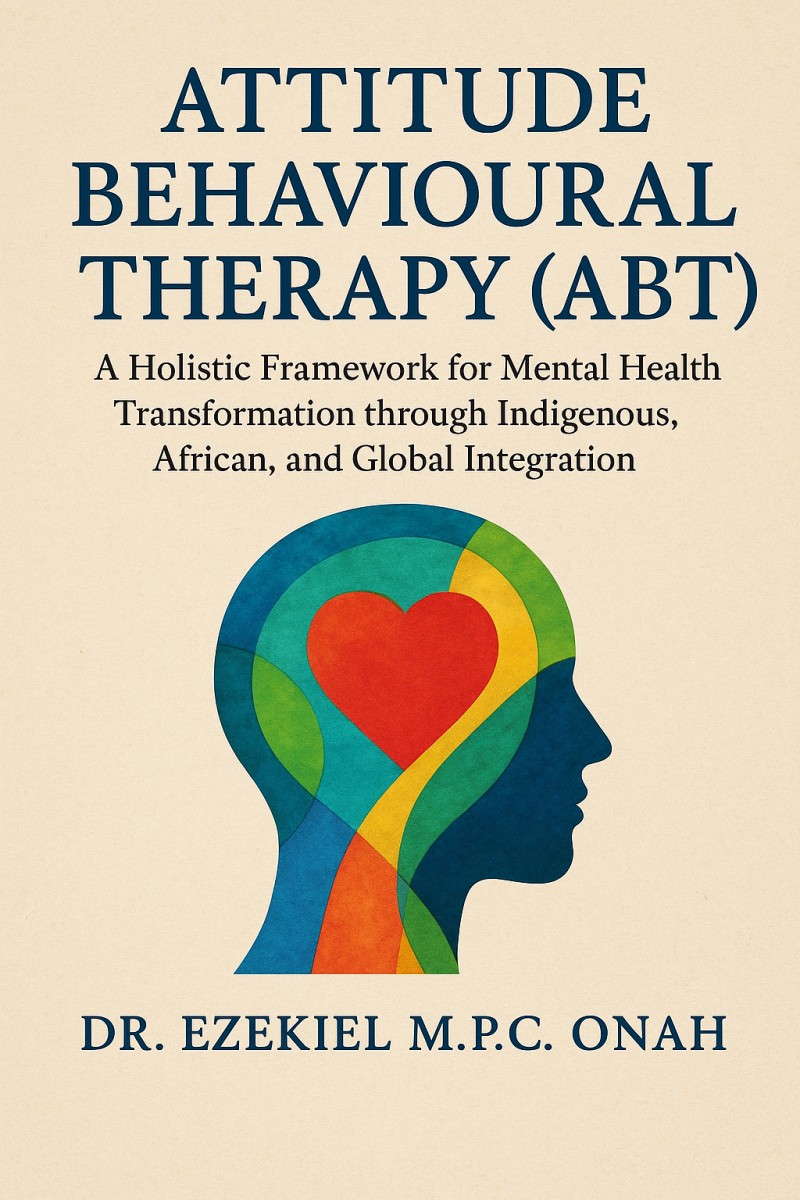 ATTITUDE BEHAVIOURAL THEORY (ABT): The Counselling Psychology of Belief, the Power of Attitude, and the Behavioural Law of Destiny