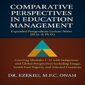 COMPARATIVE PERSPECTIVES IN EDUCATION MANAGEMENT: EXPANDED POSTGRADUATE NOTES (M.Sc. & Ph.D).