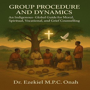 GROUP PROCEDURE AND DYNAMICS: An Indigenous Global Guide and Grief Counselling