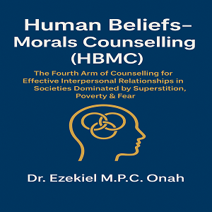 Human Beliefs-Morals Counselling (HMBC): The Fourth Arm of Counselling forEffective Interpersonal Relationships in Socities Dominated bySupersitition, Poverty and Fear.