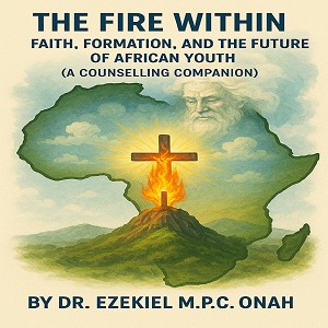 THE FIRE WITHIN FAITH, FORMATION AND THE FUTURE OF AFRICAN YOUTH (A COUNSELLING COMPANION)