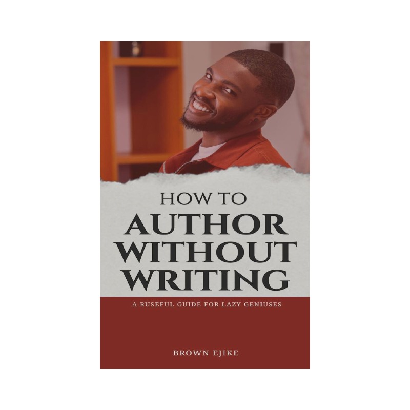 How to Author Without Writing: A Ruseful Guide for Lazy Geniuses