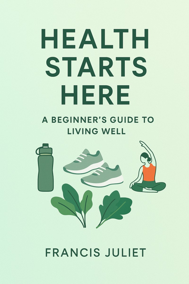 Health Start's Here: A Beginner's Guide To Living Well