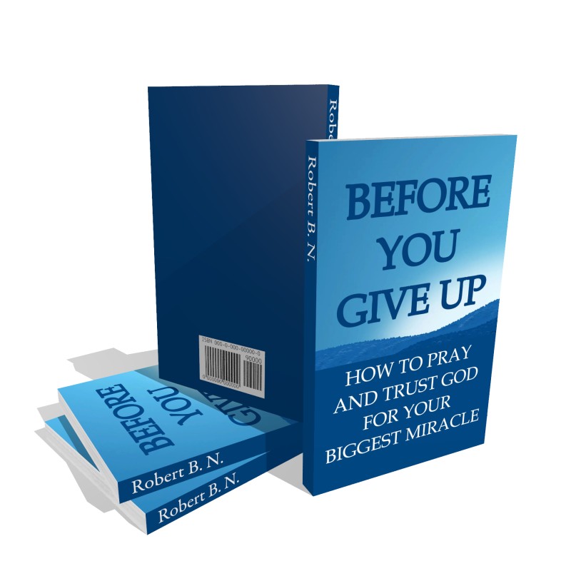 Before You Give Up: How to Pray and Trust God For Your Biggest Miracle