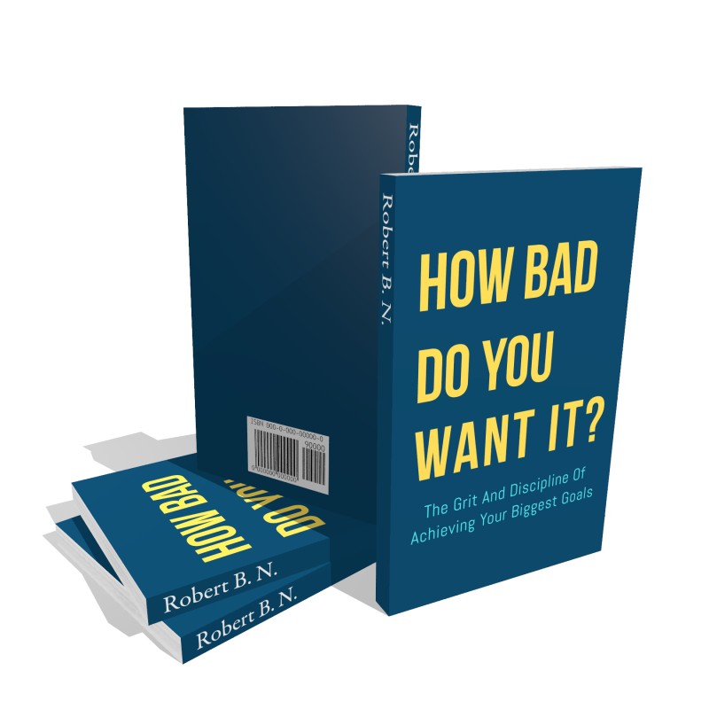 How Bad Do You Want It? : The Grit And Discipline Of Achieving Your Biggest Goals