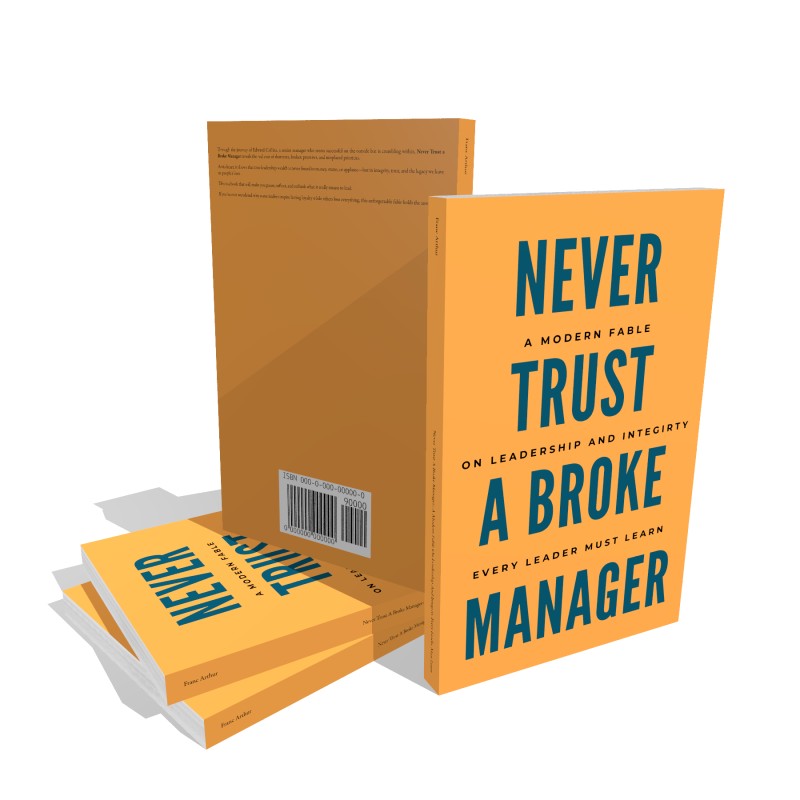 Never Trust A Broke Manager: A Modern Fable On Leadership And Integrity Every Leader Must Learn