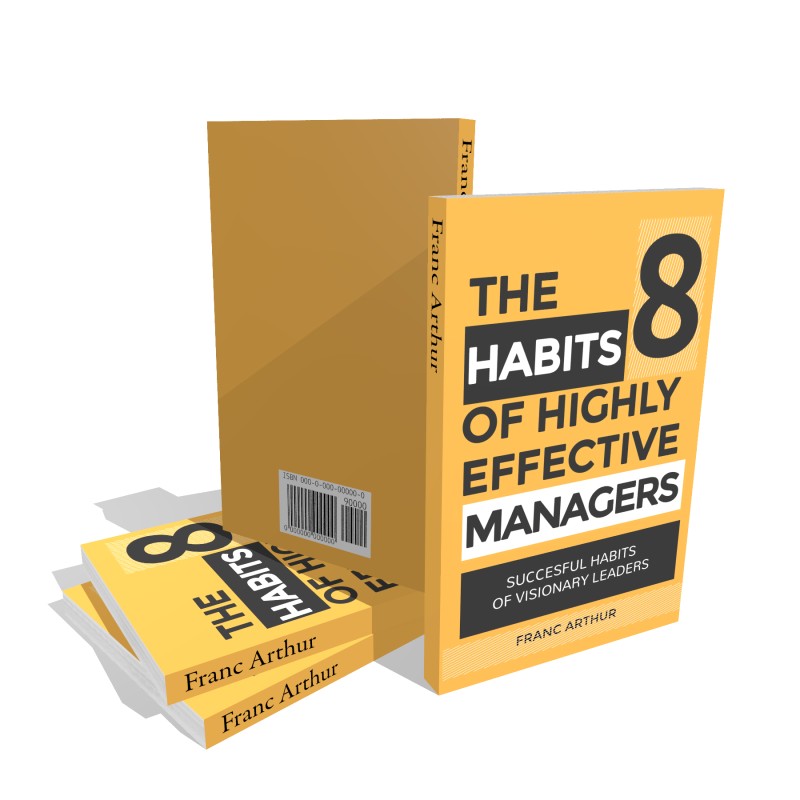 The 8 Habits Of Highly Effective Managers: Successful Habits Of Visionary Leaders