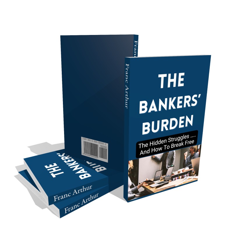The Bankers' Burden: The Hidden Struggles …… And How To Break Free by Franc Arthur